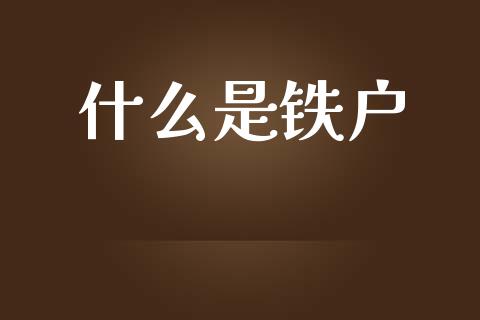 什么是铁户_https://wap.15771688.com_道指期货_第1张