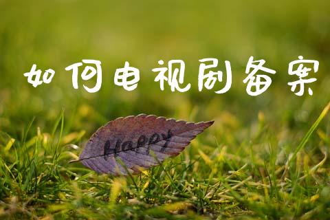 如何电视剧备案_https://wap.15771688.com_道指期货_第1张