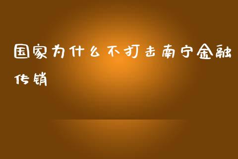 国家为什么不打击南宁金融传销_https://wap.15771688.com_道指期货_第1张