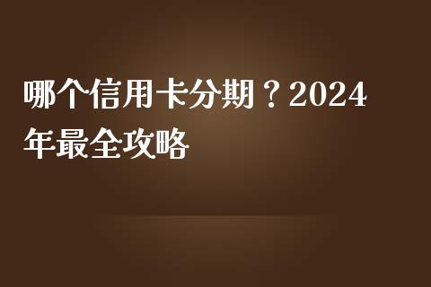 哪个信用卡分期？2024年最全攻略_https://wap.15771688.com_道指期货_第1张