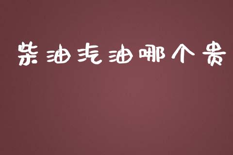 柴油汽油哪个贵_https://wap.15771688.com_道指期货_第1张