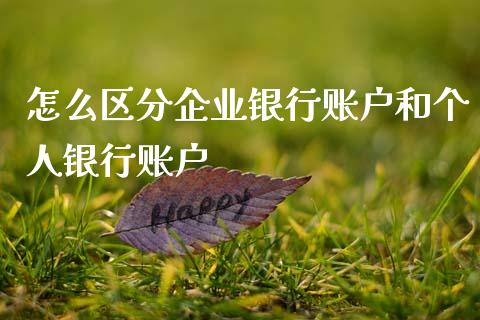 怎么区分企业银行账户和个人银行账户_https://wap.15771688.com_期货手续费一览表_第1张