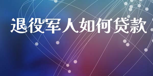 退役军人如何贷款_https://wap.15771688.com_国际期货_第1张