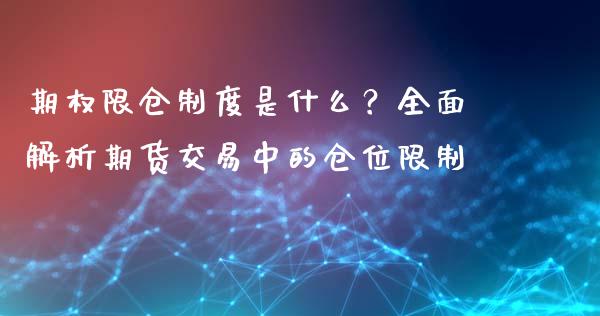 期权限仓制度是什么?全面解析期货交易中的仓位限制_原油期货直播室_第1张_原油期货直播室_道指期_期货手续费一览表_国际期货 期权限仓制度是什么?全面解析期货交易中的仓位限制_https://wap.15771688.com_原油期货直播室_第1张