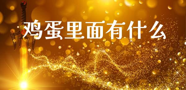 鸡蛋里面有什么_https://wap.15771688.com_原油期货直播室_第1张