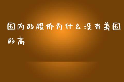 国内的股价为什么没有美国的高_https://wap.15771688.com_道指期货_第1张