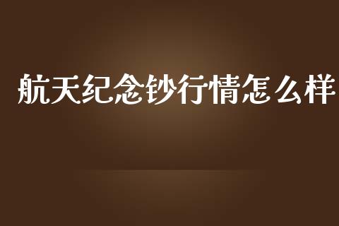 航天纪念钞行情怎么样_https://wap.15771688.com_道指期货_第1张
