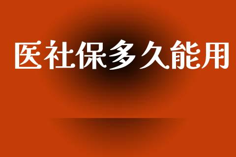 医社保多久能用_https://wap.15771688.com_期货手续费一览表_第1张