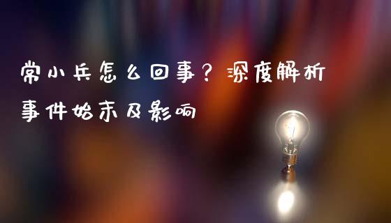 常小兵怎么回事？深度解析事件始末及影响_https://wap.15771688.com_道指期货_第1张