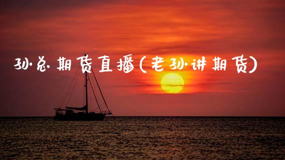 孙总期货直播(老孙讲期货)_https://wap.15771688.com_期货手续费一览表_第1张