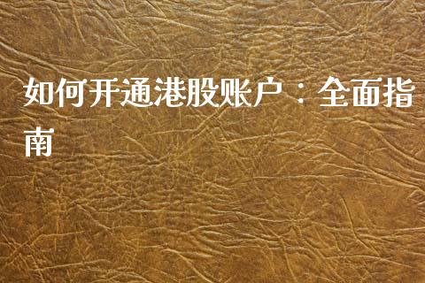 如何开通港股账户:全面指南_道指期货_第1张_原油期货直播室_道指期_期货手续费一览表_国际期货 如何开通港股账户:全面指南_https://wap.15771688.com_道指期货_第1张