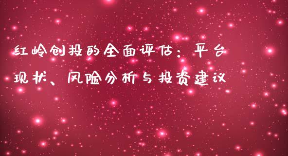 红岭创投的全面评估：平台现状、风险分析与投资建议_https://wap.15771688.com_期货手续费一览表_第1张
