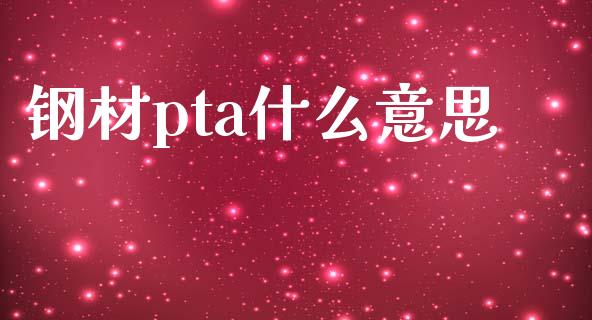 钢材pta什么意思_国际期货_第1张_原油期货直播室_道指期_期货手续费一览表_国际期货 钢材pta什么意思_https://wap.15771688.com_国际期货_第1张