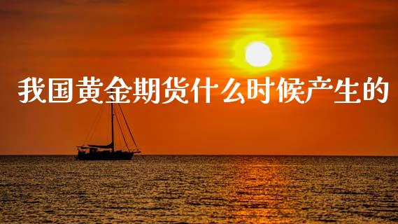 我国黄金期货什么时候产生的_https://wap.15771688.com_道指期货_第1张