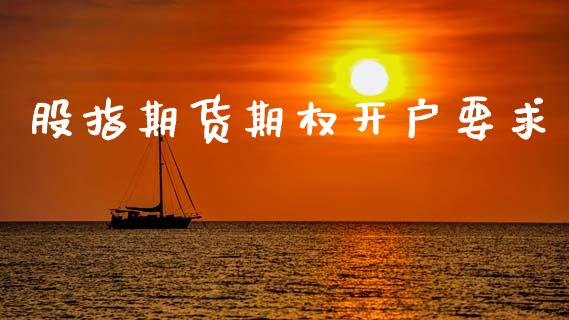 股指期货期权开户要求_https://wap.15771688.com_原油期货直播室_第1张