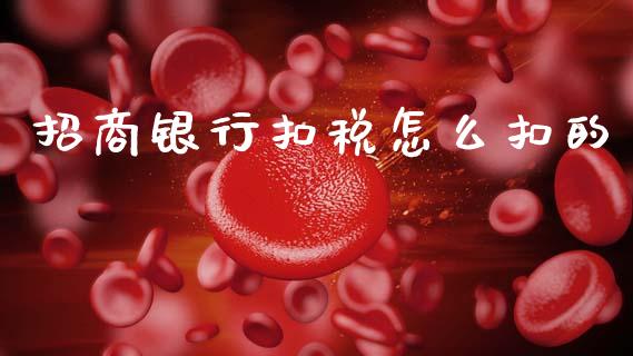 招商银行扣税怎么扣的_https://wap.15771688.com_道指期货_第1张