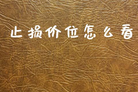 止损价位怎么看_https://wap.15771688.com_期货手续费一览表_第1张