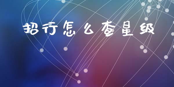 招行怎么查星级_https://wap.15771688.com_国际期货_第1张