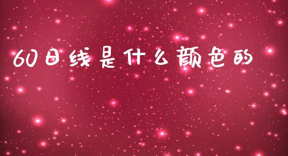 60日线是什么颜色的_https://wap.15771688.com_国际期货_第1张