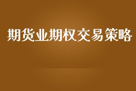 期货业期权交易策略_https://wap.15771688.com_原油期货直播室_第1张
