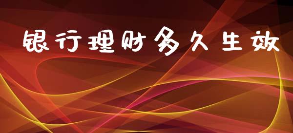 银行理财多久生效_https://wap.15771688.com_原油期货直播室_第1张