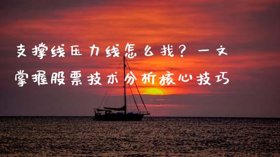 支撑线压力线怎么找？一文掌握股票技术分析核心技巧_https://wap.15771688.com_国际期货_第1张