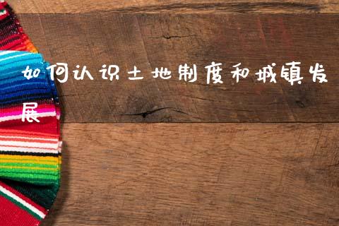 如何认识土地制度和城镇发展_https://wap.15771688.com_原油期货直播室_第1张