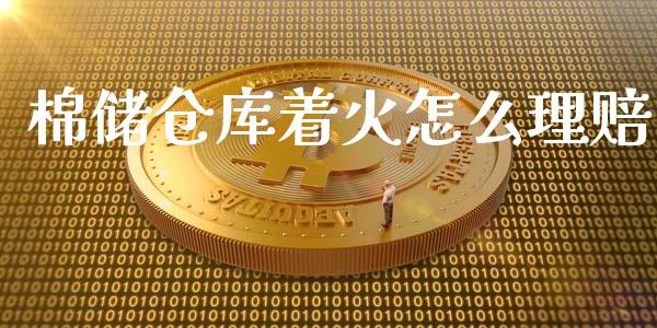 棉储仓库着火怎么理赔_https://wap.15771688.com_原油期货直播室_第1张