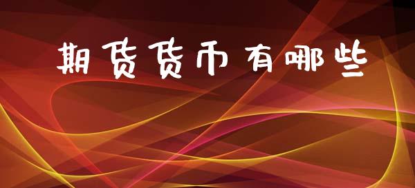 期货货币有哪些_https://wap.15771688.com_国际期货_第1张