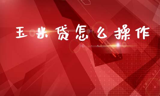 玉米贷怎么操作_道指期货_第1张_原油期货直播室_道指期_期货手续费一览表_国际期货 玉米贷怎么操作_https://wap.15771688.com_道指期货_第1张