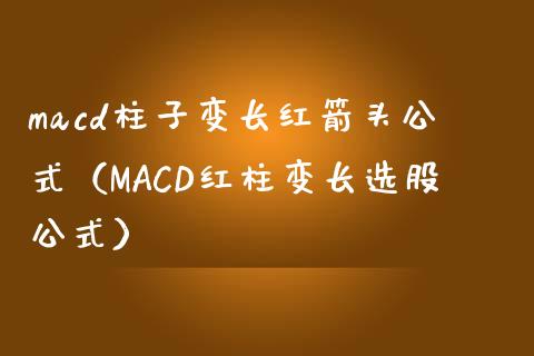 macd柱子变长红箭头公式（MACD红柱变长选股公式）_https://wap.15771688.com_期货手续费一览表_第1张