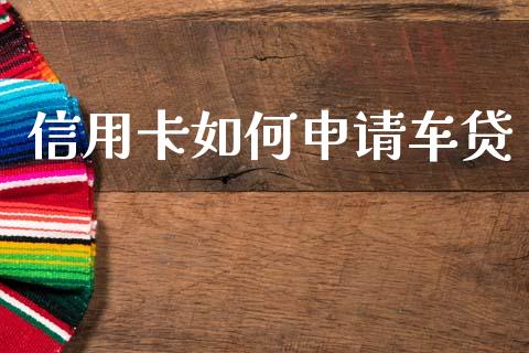 信用卡如何申请车贷_https://wap.15771688.com_原油期货直播室_第1张