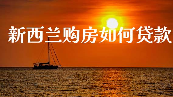 新西兰购房如何贷款_https://wap.15771688.com_原油期货直播室_第1张