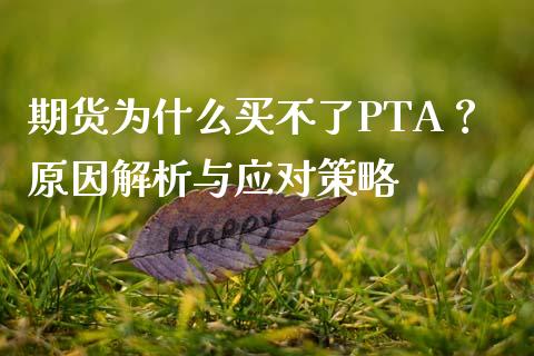 期货为什么买不了PTA？原因解析与应对策略_https://wap.15771688.com_国际期货_第1张