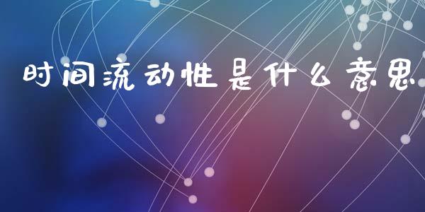 时间流动性是什么意思_https://wap.15771688.com_原油期货直播室_第1张