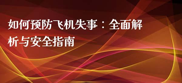 如何预防飞机失事：全面解析与安全指南_https://wap.15771688.com_国际期货_第1张