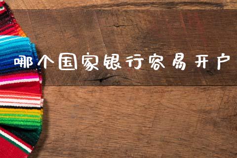 哪个国家银行容易开户_https://wap.15771688.com_国际期货_第1张