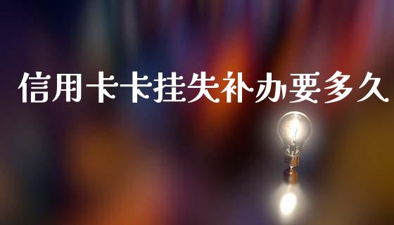 信用卡卡挂失补办要多久_https://wap.15771688.com_国际期货_第1张