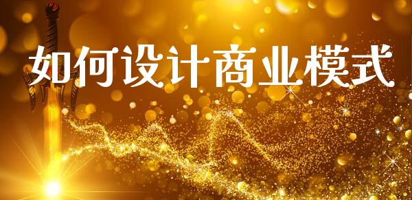 如何设计商业模式_https://wap.15771688.com_国际期货_第1张