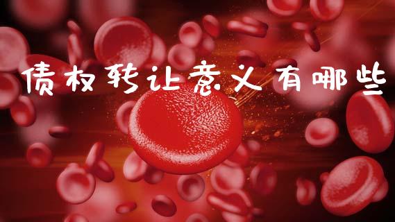 债权转让意义有哪些_https://wap.15771688.com_原油期货直播室_第1张
