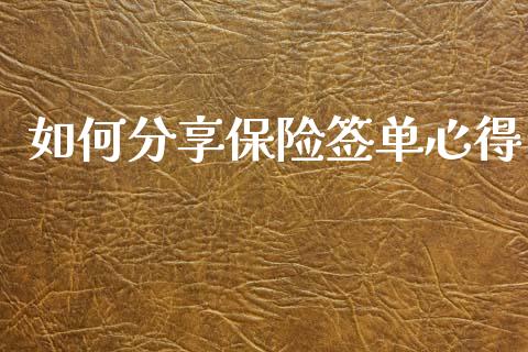 如何分享保险签单心得_https://wap.15771688.com_期货手续费一览表_第1张