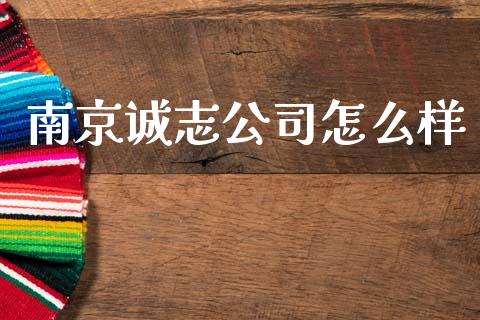 南京诚志公司怎么样_https://wap.15771688.com_期货手续费一览表_第1张