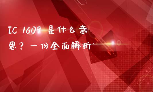IC 1609 是什么意思？一份全面解析_https://wap.15771688.com_期货手续费一览表_第1张
