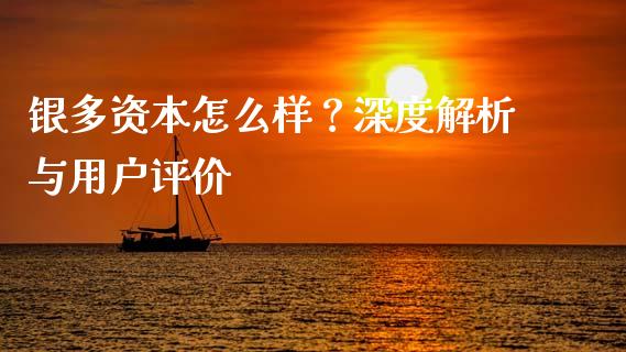 银多资本怎么样？深度解析与用户评价_https://wap.15771688.com_国际期货_第1张