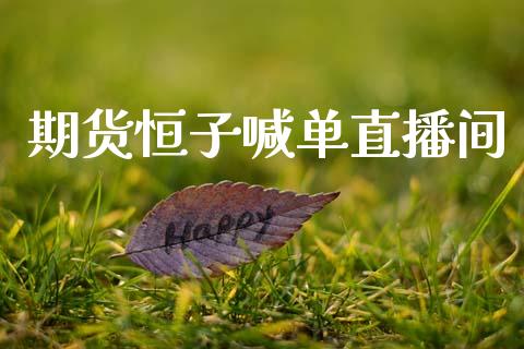期货恒子喊单直播间_道指期货_第1张_原油期货直播室_道指期_期货手续费一览表_国际期货 期货恒子喊单直播间_https://wap.15771688.com_道指期货_第1张