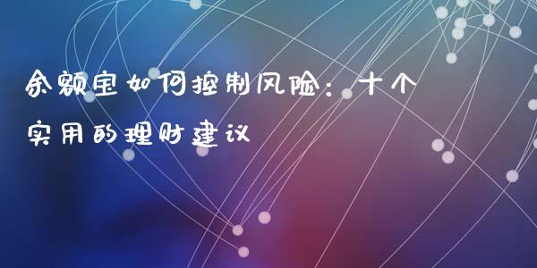余额宝如何控制风险：十个实用的理财建议_https://wap.15771688.com_期货手续费一览表_第1张