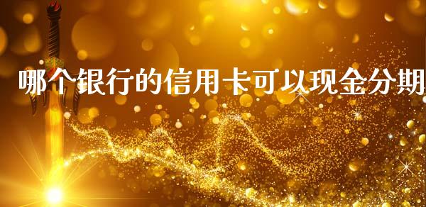 哪个银行的信用卡可以现金分期_https://wap.15771688.com_原油期货直播室_第1张