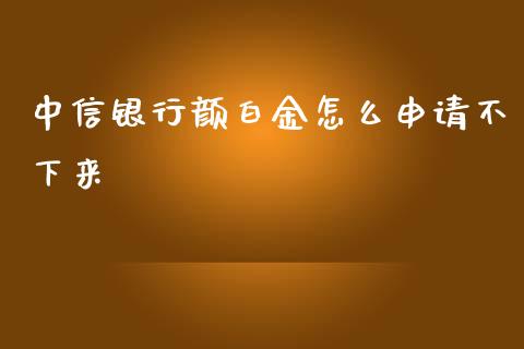 中信银行颜白金怎么申请不下来_https://wap.15771688.com_期货手续费一览表_第1张