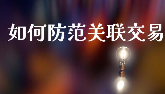 如何防范关联交易_期货手续费一览表_第1张_原油期货直播室_道指期_期货手续费一览表_国际期货 如何防范关联交易_https://wap.15771688.com_期货手续费一览表_第1张