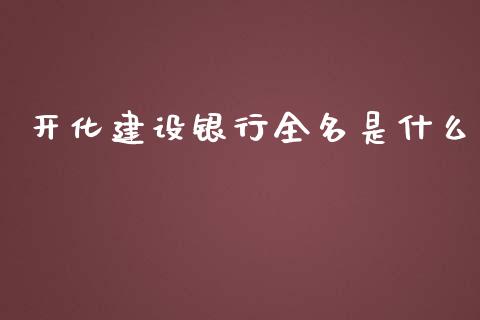 开化建设银行全名是什么_https://wap.15771688.com_国际期货_第1张